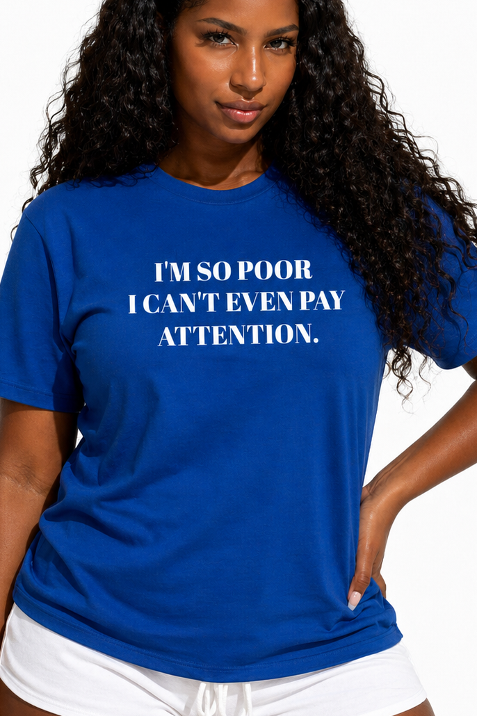 “I’m So Poor I Can’t Even Pay Attention.”